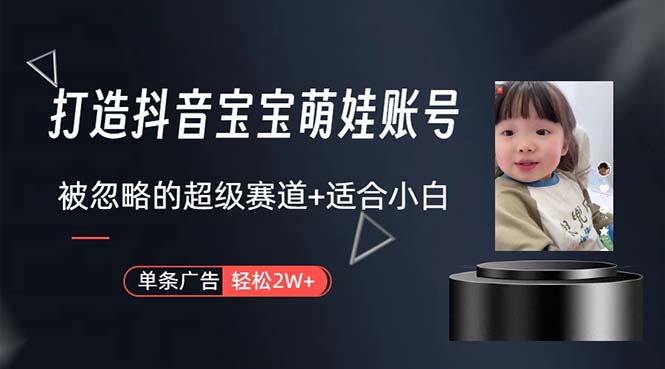 （10458期）打造抖音宝宝账号，一条广告2W，大部分人忽略的超级赛道，小白简单入手-优优云网创